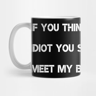 If You Think I'm an idiot You should Meet My Brother Mug